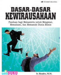 Dasar-dasar Kewirausahaan: Penduan bagi Mahasiswa untuk Mengenal, Memahami, Memasuki Dunia Bisnis